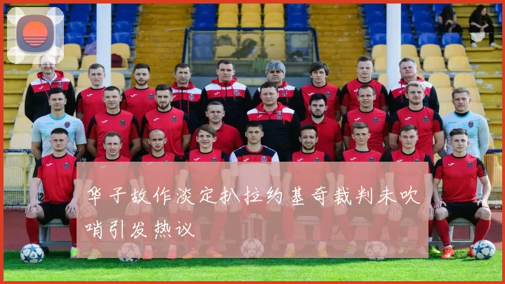 华子故作淡定扒拉约基奇裁判未吹哨引发热议