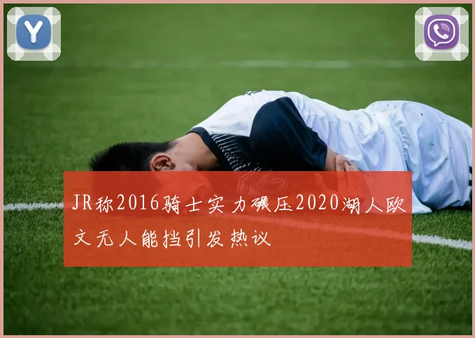 JR称2016骑士实力碾压2020湖人欧文无人能挡引发热议